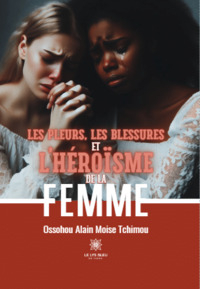 Les pleurs, les blessures et l’héroïsme de la femme