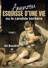 Amenzou - Esquisse d’une vie ou le candide berbère : Tome I