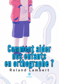 Comment aider nos enfants en orthographe ?