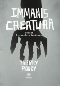 Immanis Creatura - Tome II : Les ombres funèbres