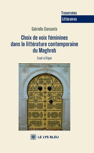 Choix de voix féminines dans la littérature contemporaine du Maghreb