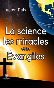 LA SCIENCE LES MIRACLES ET LES EVANGILES