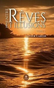 ENTRE REVES ET ILLUSIONS - TOME I