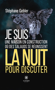 Je suis une maison en construction où des salauds se réunissent la nuit pour discuter