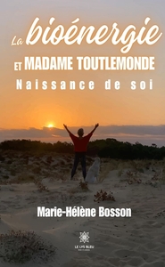 LA BIOENERGIE ET MADAME TOUTLEMONDE - NAISSANCE DE SOI
