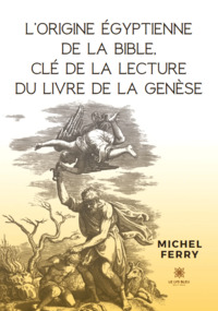 L’origine égyptienne de la Bible, clé de la lecture du livre de la Genèse