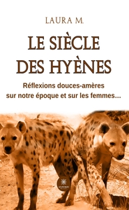 LE SIECLE DES HYENES - REFLEXIONS DOUCES-AMERES SUR NOTRE EPOQUE ET SUR LES FEMMES...