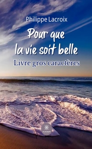 POUR QUE LA VIE SOIT BELLE - LIVRE GROS CARACTERES