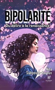 BIPOLARITE - DU DELIRE A LA RENAISSANCE