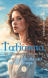 TATIANNA, LA CHASSEUSE BLANCHE - TOME III : SECRETS DU CIEL ET DU TEMPS
