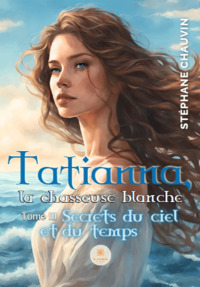 Tatianna, la chasseuse blanche - Tome III Secrets du ciel et du temps