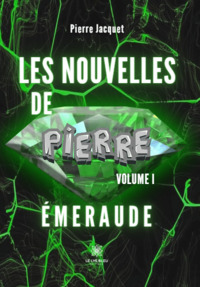 Les nouvelles de Pierre - Volume I : Émeraude