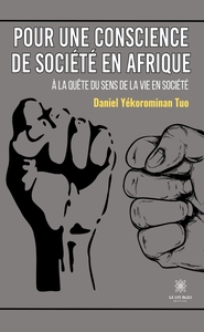 POUR UNE CONSCIENCE DE SOCIETE EN AFRIQUE - A LA QUETE DU SENS DE LA VIE EN SOCIETE