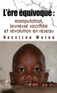 L'ère équivoque : manipulation, jeunesse sacrifiée et révolution en réseau