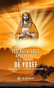 LES AVENTURES APOCRYPHES DE LA VIE DE YOSEF - EPISODE 5: LE PREDICATEUR DE NAZARETH