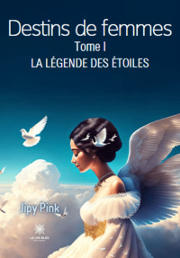 Destins de femmes - Tome I - La légende des étoiles