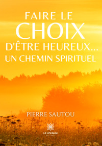 Faire le choix d’être heureux… - Un chemin spirituel