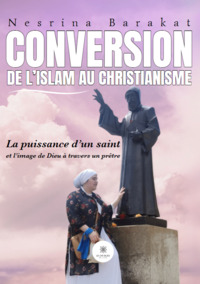 Conversion de l’islam au christianisme - La puissance d’un saint et l’image de Dieu à travers un prêtre