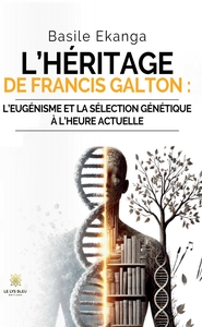 L'héritage de Francis Galton :l'eugénisme et la sélection génétique à l'heure actuelle