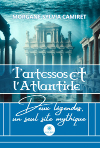 Tartessos et l’Atlantide - Deux légendes, un seul site mythique