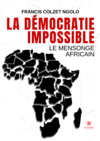 La démocratie impossible - Le mensonge africain