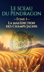 LE SCEAU DU PENDRAGON - TOME 1 : LA MALEDICTION DES CHAMPS JAUNIS