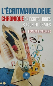 L'ECRITMAUXLOGUE - CHRONIQUE EN ECRITS LIBRES SUR UN FIL DE VIES