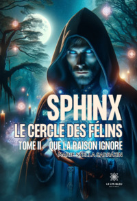 Sphinx - Le cercle des félins : Tome II - Que la raison ignore