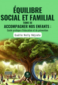 Équilibre social et familial - Tome III : Accompagner nos enfants : Guide pratique d’éducation et de prévention