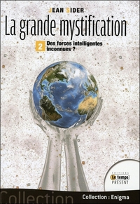 La grande mystification - T2 - Des forces intelligentes inconnues ?