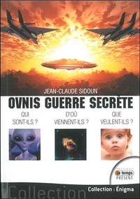 OVNIS GUERRE SECRETE - QUI SONT-ILS ? D'OU VIENNENT-ILS ? QUE VEULENT-ILS ?