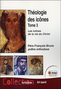 Théologie des icônes Tome 3 - Les icônes de la vie du Christ