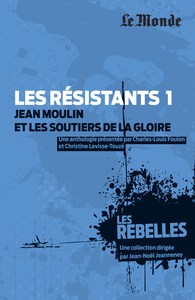 Les résistants Jean Moulin et les soutiens de la gloire (tome 1)