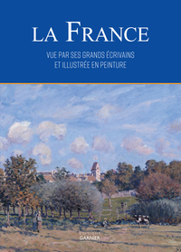 LA FRANCE VUE PAR SES GRANDS ECRIVAINS - ET ILLUSTREE EN PEINTURE