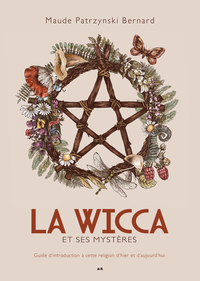 LA WICCA ET SES MYSTERES - GUIDE D'INTRODUCTION A CETTE RELIGION D'HIER ET D'AUJOURD'HUI