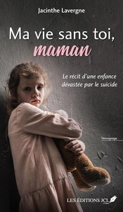 MA VIE SANS TOI, MAMAN. LE RECIT D'UNE ENFANCE DEVASTEE PAR LE