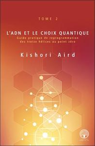 L'ADN et le choix quantique Tome 2 - Guide pratique de reprogrammation des treize hélices au point zéro