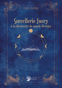 SORCELLERIE FAERY - A LA DECOUVERTE DU MONDE FEERIQUE