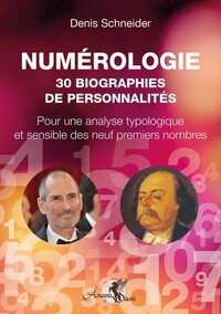 NUMEROLOGIE - 30 BIOGRAPHIES DE PERSONNALITES - POUR UNE ANALYSE TYPOLOGIQUE ET SENSIBLE DES NEUF PR
