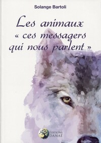 LES ANIMAUX "CES MESSAGERS QUI NOUS PARLENT" TOME 1