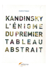KANDINSKY L'ENIGME DU PREMIER TABLEAU ABSTRAIT
