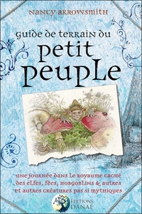 GUIDE DE TERRAIN DU PETIT PEUPLE - UNE JOURNEE DANS LE ROYAUME CACHE DES ELFES, FEES, HOBGOBLINS ET