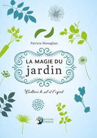 LA MAGIE DU JARDIN - CULTIVER LE SOL ET L'ESPRIT