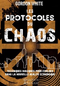 LES PROTOCOLES DU CHAOS - TECHNIQUES MAGIQUES POUR EVOLUER DANS LA NOUVELLE REALITE ECONOMIQUE
