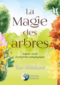 LA MAGIE DES ARBRES - SAGESSE SACREE ET PROPRIETES METAPHYSIQUES