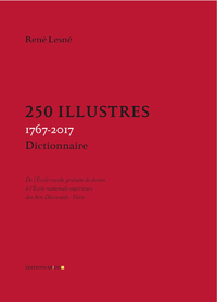 250 Illustres, 1767-2017 - De l'École royale gratuite de dessin à l'École nationale supérieure des A