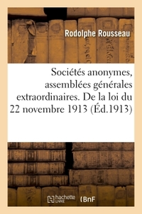 SOCIETES ANONYMES, ASSEMBLEES GENERALES EXTRAORDINAIRES. COMMENTAIRE DE LA LOI DU 22 NOVEMBRE 1913 -