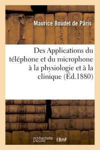 DES APPLICATIONS DU TELEPHONE ET DU MICROPHONE A LA PHYSIOLOGIE ET A LA CLINIQUE