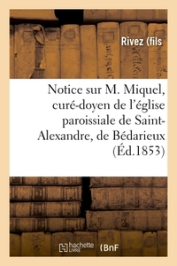 NOTICE SUR M. MIQUEL, CURE-DOYEN DE L'EGLISE PAROISSIALE DE SAINT-ALEXANDRE, DE BEDARIEUX