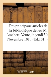 DES PRINCIPAUX ARTICLES DE LA BIBLIOTHEQUE DE FEU M. AMABERT. VENTE, LE JEUDI 30 NOVEMBRE 1815